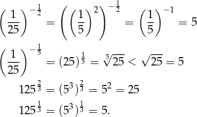 ( ) 1 ( ( ) ) − 1 ( ) 1 − 2 1 2 2 1 −1 25- = 5- = 5- = 5 ( )− 15 √ --- √ --- -1- = (25 )15 = 525 < 25 = 5 25 23 3 23 2 1 25 = (5 ) = 5 = 25 1 2513 = (53) 13 = 5. 