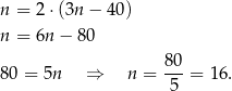 n = 2⋅ (3n− 40) n = 6n − 80 80- 80 = 5n ⇒ n = 5 = 16. 