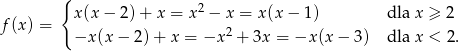  { 2 f(x) = x(x− 2)+ x = x − x = x(x − 1) dla x ≥ 2 −x (x− 2)+ x = −x 2 + 3x = −x (x− 3) dla x < 2 . 