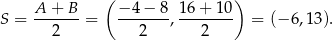  ( ) S = A-+-B--= −-4-−-8, 16+--10- = (− 6,13). 2 2 2 