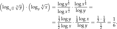 ( ) ( ) 1 1 log√ -√3y-- ⋅ log 4√x-- = lo-gy-3⋅ lo-gx-4-= x y lo gx 12 log y 1 1 1 1 3 log-y -4 log-x -3 ⋅-4 1- = 1log x ⋅ log y = 1 = 6 . 2 2 
