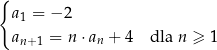 { a1 = − 2 a = n ⋅an + 4 dla n ≥ 1 n+1 