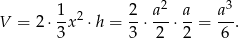  1 2 a2 a a 3 V = 2⋅ -x2 ⋅h = --⋅ --⋅ --= ---. 3 3 2 2 6 