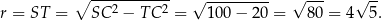  ∘ ----------- √ --------- √ --- √ -- r = ST = SC 2 − TC 2 = 100 − 2 0 = 80 = 4 5. 