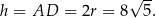  √ -- h = AD = 2r = 8 5. 