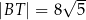 |BT | = 8√ 5- 