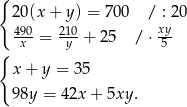 { 20(x + y) = 700 / : 20 49x0= 21y0 + 25 / ⋅ x5y { x + y = 35 98y = 4 2x+ 5xy. 