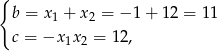 { b = x1 + x2 = − 1 + 12 = 11 c = −x 1x2 = 12 , 