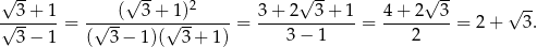 √ -- √ -- 2 √ -- √ -- √ -- √-3-+-1-= -√--(--3-+√1)------= 3+--2--3+--1-= 4+--2--3-= 2 + 3. 3 − 1 ( 3 − 1)( 3 + 1) 3 − 1 2 