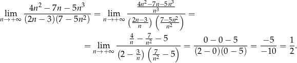  2 3 4n2−7n−-5n3 --4n-−--7n-−-5n--- ------n3(------)- nl→im+∞ (2n − 3 )(7− 5n 2) = n→lim+ ∞ (2n−3) 7−-5n2 = n n2 4 − 7-− 5 = lim ---n----n(2-----)- = ---0-−-0-−-5---= -−-5-= 1. n→ + ∞ (2 − 3) 7-− 5 (2 − 0 )(0− 5 ) − 10 2 n n2 