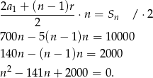 2a-1 +-(n-−-1-)r 2 ⋅n = Sn /⋅ 2 700n − 5(n − 1)n = 10000 140n − (n− 1)n = 2 000 n2 − 14 1n+ 2000 = 0. 