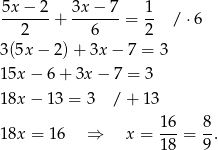 5x − 2 3x − 7 1 -------+ -------= -- /⋅ 6 2 6 2 3(5x − 2 )+ 3x − 7 = 3 15x − 6 + 3x − 7 = 3 18x − 1 3 = 3 / + 13 16 8 18x = 16 ⇒ x = ---= -. 18 9 