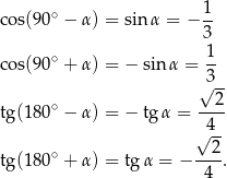  ∘ 1 cos(90 − α) = sin α = − 3- cos(90∘ + α) = − sin α = 1- √3-- ∘ 2 tg (180 − α) = − tg α = ---- √ 4- tg (180∘ + α) = tg α = − --2-. 4 