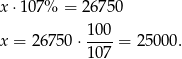 x ⋅10 7% = 26750 1-00 x = 26750 ⋅1 07 = 25 000. 