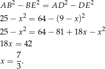 AB 2 − BE 2 = AD 2 − DE 2 2 5− x 2 = 64 − (9− x)2 2 2 2 5− x = 64 − 81 + 18x − x 1 8x = 42 x = 7. 3 