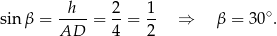 sinβ = -h-- = 2-= 1- ⇒ β = 30∘. AD 4 2 
