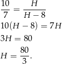 10 H ---= ------ 7 H − 8 10(H − 8) = 7H 3H = 80 80- H = 3 . 