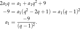  2 2a1q = a1 + a 1q + 9 − 9 = a (q2 − 2q + 1) = a (q− 1)2 1 1 a = --−-9---. 1 (q− 1)2 