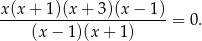 x(x + 1 )(x+ 3)(x− 1) ----------------------- = 0. (x − 1 )(x + 1) 
