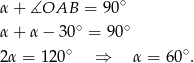 α+ ∡OAB = 90∘ ∘ ∘ α+ α− 30 = 90 2α = 12 0∘ ⇒ α = 60 ∘. 