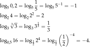  1 log50 ,2 = log5 --= log5 5−1 = − 1 5 log24 = lo g222 = 2 3√ -- 1 1 log3 3 = log33 3 = -- 3 ( ) 4 1- − 4 log0,5 16 = log 12 2 = log 12 2 = − 4. 