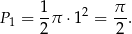  1 π P1 = --π ⋅12 = --. 2 2 