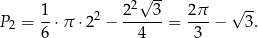  1 22√ 3- 2π √ -- P2 = --⋅π ⋅22 − ------= --- − 3. 6 4 3 