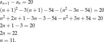 an+1 − an = 20 (n + 1)2 − 3(n + 1) − 54 − (n2 − 3n − 5 4) = 20 2 2 n + 2n + 1 − 3n − 3 − 5 4− n + 3n+ 54 = 20 2n + 1 − 3 = 2 0 2n = 22 n = 1 1. 