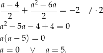a− 4 a2 − 6a ------+ --------= − 2 / ⋅2 2 2 a2 − 5a− 4+ 4 = 0 a(a− 5) = 0 a = 0 ∨ a = 5 . 