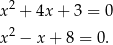 x2 + 4x + 3 = 0 2 x − x + 8 = 0. 