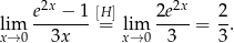  2x 2x lim e--−-1-[H=] lim 2e-- = 2-. x→ 0 3x x→0 3 3 