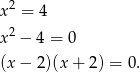  2 x = 4 x 2 − 4 = 0 (x − 2 )(x + 2) = 0. 