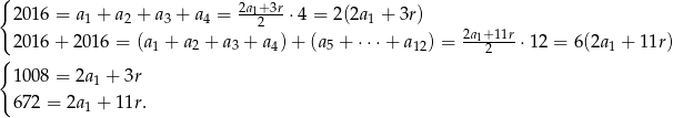 { 2a1+ 3r 201 6 = a1 + a2 + a3 + a 4 =--2---⋅4 = 2 (2a1 + 3r) 201 6+ 2 016 = (a1 + a2 + a3 + a4)+ (a5 + ⋅ ⋅⋅+ a12) = 2a1+11r⋅ 12 = 6(2a1 + 11r) { 2 100 8 = 2a1 + 3r 672 = 2a1 + 11r. 