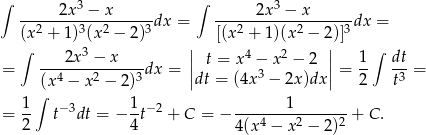 ∫ 3 ∫ 3 -----2x--−-x------dx = ------2x--−-x------dx = (x2 + 1)3(x2 − 2)3 [(x2 + 1)(x 2 − 2)]3 ∫ 2x3 − x || t = x4 − x2 − 2 || 1 ∫ dt = --4----2-----3dx = || 3 || = -- 3-= ∫(x − x − 2) dt = (4x − 2x)dx 2 t 1- − 3 1-−2 -------1-------- = 2 t dt = − 4t + C = − 4(x4 − x2 − 2)2 + C . 