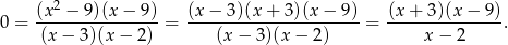  2 0 = (x-−--9)(x−--9)-= (x−--3)(x+--3)(x-−-9)-= (x+--3)(x-−-9). (x − 3)(x − 2) (x − 3)(x − 2) x − 2 
