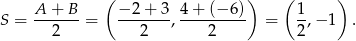  ( ) ( ) A--+-B- −-2+--3 4-+-(−-6) 1- S = 2 = 2 , 2 = 2 ,− 1 . 