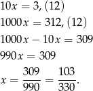 10x = 3,(1 2) 1000x = 312,(12) 1000x − 10x = 309 990x = 3 09 30 9 10 3 x = ---- = ----. 99 0 33 0 