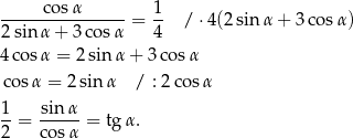  co sα 1 ----------------= -- / ⋅4(2sin α+ 3co sα) 2 sin α + 3co sα 4 4co sα = 2 sinα + 3 cosα cos α = 2 sin α / : 2 cosα 1-= sinα- = tgα . 2 cosα 