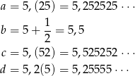 a = 5,(25 ) = 5,25252 5⋅⋅⋅ 1- b = 5 + 2 = 5,5 c = 5,(52 ) = 5,52525 2⋅⋅⋅ d = 5,2 (5 ) = 5,25555 ⋅⋅⋅ 
