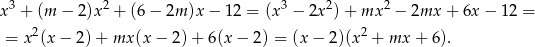 x 3 + (m − 2)x2 + (6 − 2m )x − 12 = (x3 − 2x2)+ mx 2 − 2mx + 6x− 12 = = x2(x− 2)+ mx (x− 2)+ 6(x − 2) = (x − 2)(x 2 + mx + 6). 