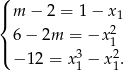 ( |{ m − 2 = 1 − x1 2 |( 6 − 2m = −x 1 − 12 = x31 − x21. 