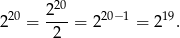  20 220 = 2-- = 220− 1 = 219. 2 