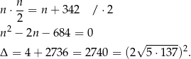  n n ⋅ --= n + 3 42 / ⋅2 2 n 2 − 2n− 684 = 0 √ -------2 Δ = 4 + 273 6 = 2740 = (2 5⋅ 137) . 