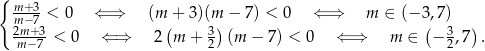 { m-+3 m −7 < 0 ⇐ ⇒ (m(+ 3 )(m) − 7) < 0 ⇐ ⇒ m ∈ (−3(,7) ) 2mm−+37 < 0 ⇐ ⇒ 2 m + 32 (m − 7) < 0 ⇐ ⇒ m ∈ − 32,7 . 