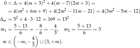  0 < Δ = 4(m + 3 )2 + 4(m − 7)(2m + 3) = = 4(m 2 + 6m + 9) + 4(2m 2 − 11m − 21) = 4 (3m 2 − 5m − 12) 2 2 Δm = 5 + 4⋅3 ⋅12 = 169 = 13 5-−-13- 8- 4- 5-+-13- m 1 = 6 = − 6 = − 3, m 2 = 6 = 3 ( ) m ∈ − ∞ ,− 4- ∪ (3,+ ∞ ). 3 