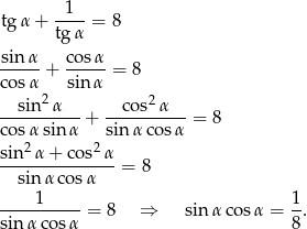  1 tg α+ ----= 8 tgα sinα- cos-α cos α + sin α = 8 2 2 --sin-α--- + --cos--α-- = 8 cos αsin α sinα cos α sin2α + co s2α ---------------= 8 sin αcos α ----1----- = 8 ⇒ sinα cos α = 1-. sinα cos α 8 