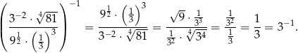 ( ) −1 ( ) 3 -- −2 √4--- 912 ⋅ 1 √ 9 ⋅ 1 -1 |( 3---⋅(--8)1-|) = ------3√----= ---√-33-= 32-= 1-= 3− 1. 912 ⋅ 1 3 3 −2 ⋅ 4 81 12 ⋅ 434 13 3 3 3 