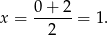  0 + 2 x = --2---= 1. 