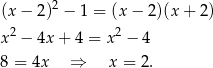(x − 2)2 − 1 = (x − 2 )(x+ 2) 2 2 x − 4x + 4 = x − 4 8 = 4x ⇒ x = 2. 