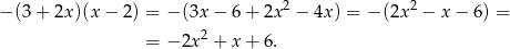  2 2 − (3 + 2x )(x− 2) = − (3x − 6 + 2x − 4x ) = − (2x − x− 6) = = − 2x2 + x + 6. 